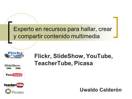 Flickr, SlideShow, YouTube, TeacherTube, Picasa