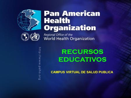 CVSP 2008 Pan American Health Organization RECURSOS EDUCATIVOS CAMPUS VIRTUAL DE SALUD PUBLICA.