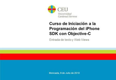 Curso de Iniciación a la Programación del iPhone SDK con Objective-C Entrada de texto y Web Views Moncada, 9 de Julio de 2010.