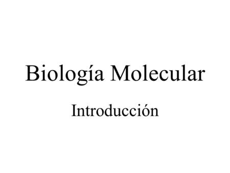 Biología Molecular Introducción. Tipos de organismos Procariontes: –consisten de una sola célula, su material genético no está compartamentalizado, es.