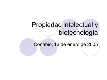 Propiedad intelectual y biotecnología Conabio, 13 de enero de 2005.