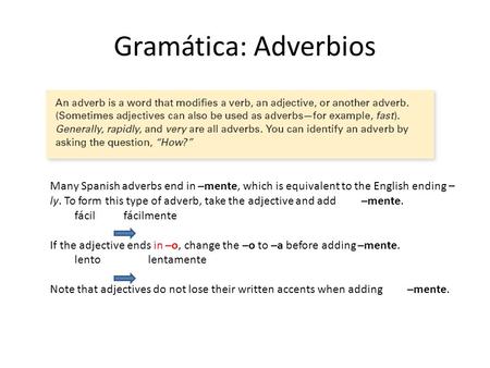 Gramática: Adverbios Many Spanish adverbs end in –mente, which is equivalent to the English ending –ly. To form this type of adverb, take the adjective.