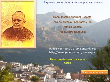 Doña Josefa Loperráez Gaceta, hija de Antonio Loperráez y de Patricia Gaceta, fue nuestra bisabuela Nuestros antepasados Podéis ver nuestro árbol genealógico: