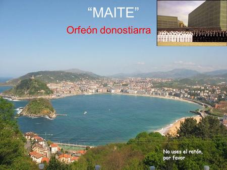 “MAITE” Orfeón donostiarra No uses el ratón, por favor.