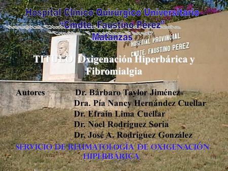 Servicio de Reumatología de Oxigenación HiPERBÁRICA TITULO Oxigenación Hiperbárica y Fibromialgia Autores Dr. Bárbaro Taylor Jiménez Dra. Pía Nancy Hernández.