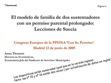 El modelo de familia de dos sustentadores con un permiso parental prolongado: Lecciones de Suecia Congreso Europeo de la PPIINA ’Con Su Permiso’. Madrid.