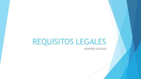 REQUISITOS LEGALES MENORES DE EDAD.