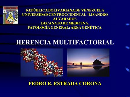 REPÚBLICA BOLIVARIANA DE VENEZUELA UNIVERSIDAD CENTROCCIDENTAL “LISANDRO ALVARADO”. DECANATO DE MEDICINA. PATOLOGÍA GENERAL: ÁREA GENÉTICA. HERENCIA.