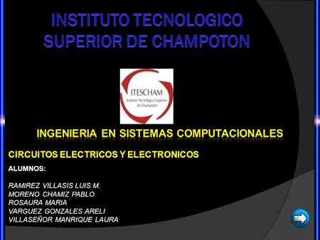 CIRCUITOS ELECTRICOS Y ELECTRONICOS CIRCUITOS ELECTRICOS Y ELECTRONICOS ALUMNOS: RAMIREZ VILLASIS LUIS M. MORENO CHAMIZ PABLO ROSAURA MARIA VARGUEZ GONZALES.