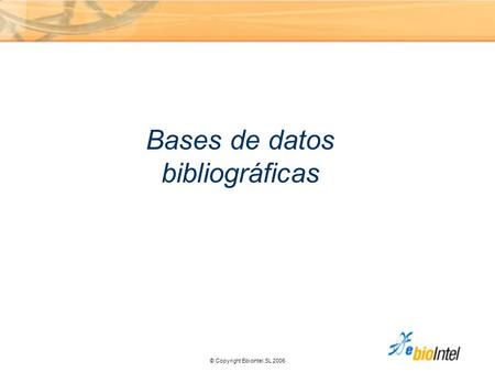 © Copyright Ebiointel,SL 2006 Cerques Bases de datos bibliográficas.