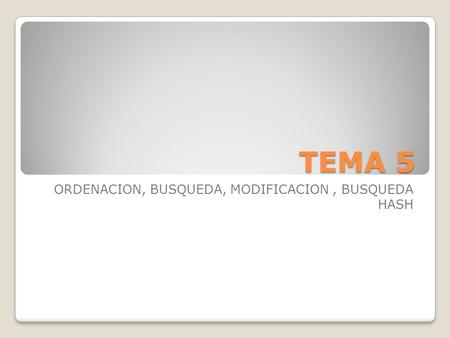 TEMA 5 ORDENACION, BUSQUEDA, MODIFICACION, BUSQUEDA HASH.