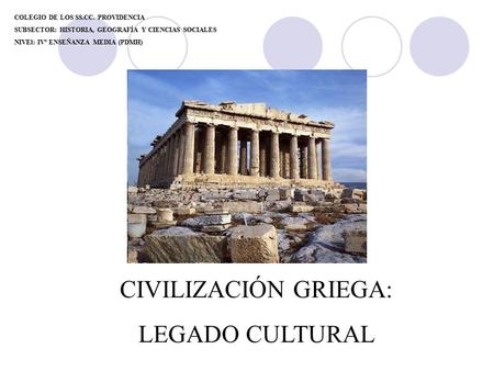 CIVILIZACIÓN GRIEGA: LEGADO CULTURAL COLEGIO DE LOS SS.CC. PROVIDENCIA