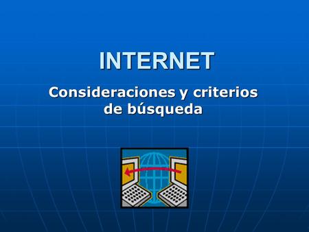 INTERNET Consideraciones y criterios de búsqueda.