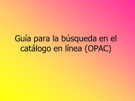 Guía para la búsqueda en el catálogo en línea (OPAC)