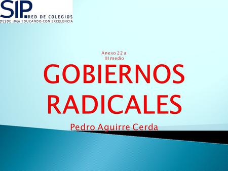 Anexo 22 a III medio GOBIERNOS RADICALES Pedro Aguirre Cerda