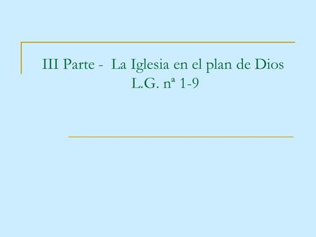 III Parte - La Iglesia en el plan de Dios L.G. nª 1-9.