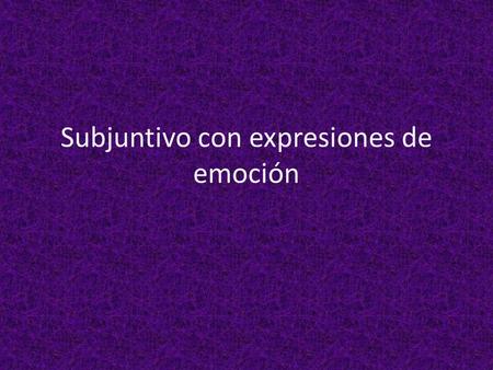 Subjuntivo con expresiones de emoción. 1. The subjunctive is used in a clause that modifies a verb or expression conveying any kind of emotion. Verbos.