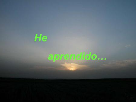 He aprendido…. Aprendí… que no puedo hacer que alguien me ame, lo que sí puedo es dejarme amar, el resto depende de ellos.