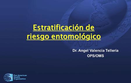 Estratificación de riesgo entomológico Dr. Angel Valencia Tellería
