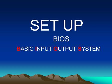 SET UP BIOS BASIC INPUT OUTPUT SYSTEM.