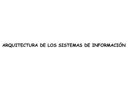 ARQUITECTURA DE LOS SISTEMAS DE INFORMACIÓN