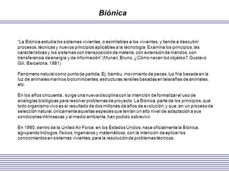 Biónica “La Biónica estudia los sistemas vivientes, o asimilables a los vivientes, y tiende a descubrir procesos, técnicas y nuevos principios aplicables.