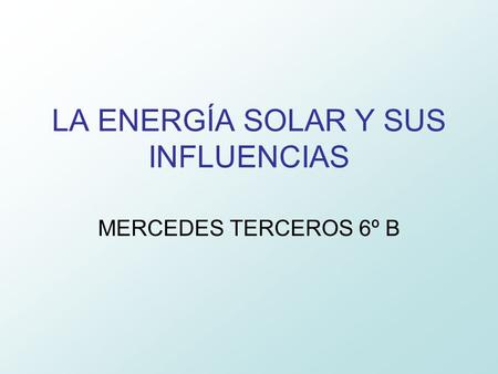 LA ENERGÍA SOLAR Y SUS INFLUENCIAS MERCEDES TERCEROS 6º B.