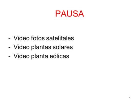 1 PAUSA -Video fotos satelitales -Video plantas solares -Video planta eólicas.