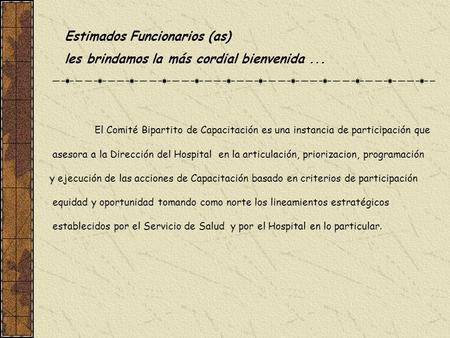 Estimados Funcionarios (as) les brindamos la más cordial bienvenida... El Comité Bipartito de Capacitación es una instancia de participación que asesora.