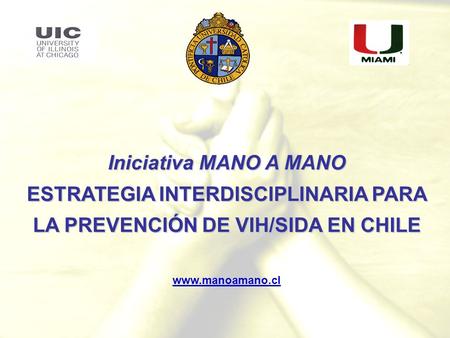Iniciativa MANO A MANO ESTRATEGIA INTERDISCIPLINARIA PARA LA PREVENCIÓN DE VIH/SIDA EN CHILE www.manoamano.cl.