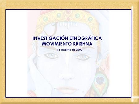 INVESTIGACIÓN ETNOGRÁFICA MOVIMIENTO KRISHNA II Semestre de 2003.