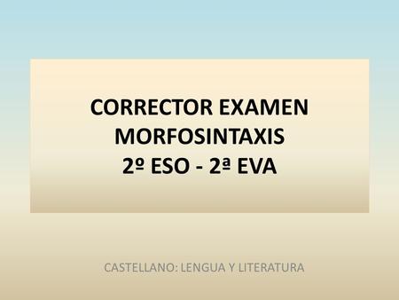CORRECTOR EXAMEN MORFOSINTAXIS 2º ESO - 2ª EVA