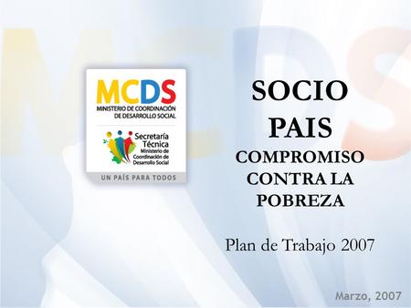 Marzo, 2007 SOCIO PAIS COMPROMISO CONTRA LA POBREZA Plan de Trabajo 2007.