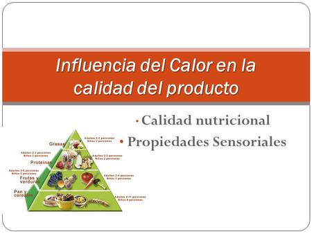 Calidad nutricional Propiedades Sensoriales Influencia del Calor en la calidad del producto.