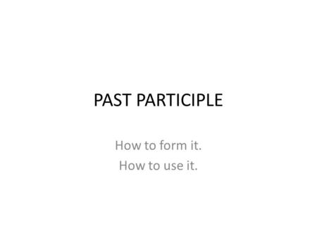 How to form it. How to use it.