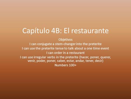 Capítulo 4B: El restaurante Objetivos I can conjugate a stem-changer into the preterite I can use the preterite tense to talk about a one time event I.