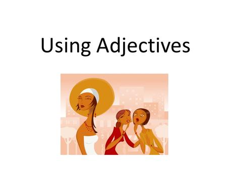 Using Adjectives. All adjectives agree in gender and number with the nouns they modify.