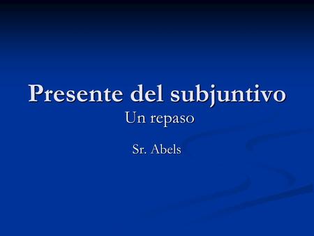 Presente del subjuntivo Sr. Abels Un repaso. Formando el subjuntivo AR  E AR  E -e -e -es -es -e -e -emos -emos -éis -éis -en -en ER / IR  A -a -as.