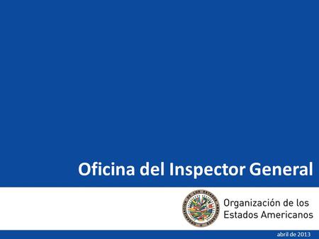 Oficina del Inspector General abril de 2013. Reportes de la OIG Normas Generales - Artículo 118: Plan de Actividades. Normas Generales - Artículo 121: