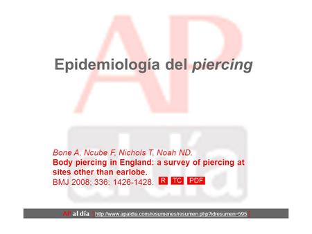 Epidemiología del piercing Bone A, Ncube F, Nichols T, Noah ND. Body piercing in England: a survey of piercing at sites other than earlobe. BMJ 2008;
