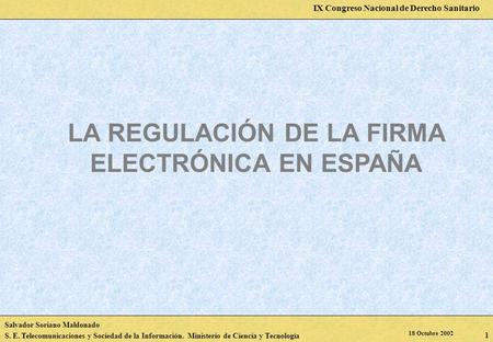Salvador Soriano Maldonado S. E. Telecomunicaciones y Sociedad de la Información. Ministerio de Ciencia y Tecnología IX Congreso Nacional de Derecho Sanitario.