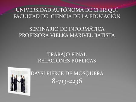 UNIVERSIDAD AUTÓNOMA DE CHIRIQUÍ FACULTAD DE CIENCIA DE LA EDUCACIÓN SEMINARIO DE INFORMÁTICA PROFESORA VIELKA MARIVEL BATISTA TRABAJO FINAL RELACIONES.