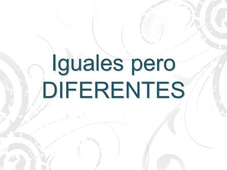 Iguales pero DIFERENTES