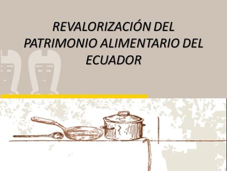 REVALORIZACIÓN DEL PATRIMONIO ALIMENTARIO DEL ECUADOR