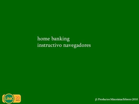 Home banking instructivo navegadores jl /Productos Minoristas/febrero 2010.