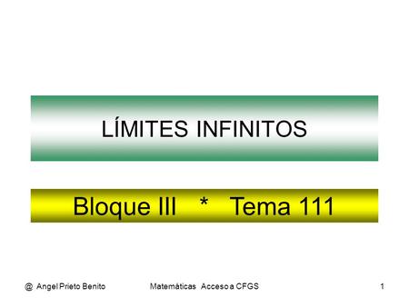 @ Angel Prieto BenitoMatemáticas Acceso a CFGS1 LÍMITES INFINITOS Bloque III * Tema 111.