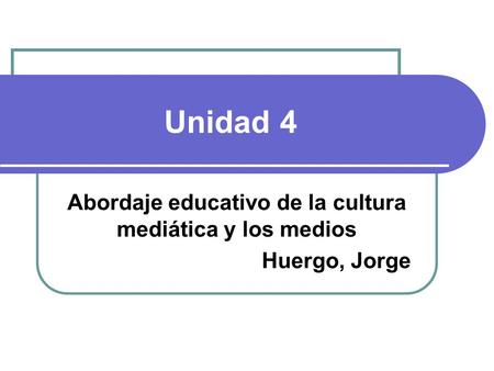 Abordaje educativo de la cultura mediática y los medios Huergo, Jorge