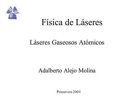 Láseres Gaseosos Atómicos Adalberto Alejo Molina Física de Láseres Primavera 2004.