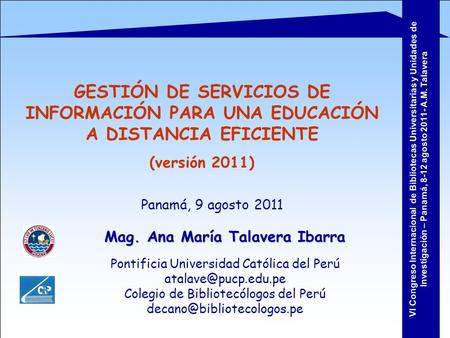 Ana Maria Talavera I., Panamá 2011 1 GESTIÓN DE SERVICIOS DE INFORMACIÓN PARA UNA EDUCACIÓN A DISTANCIA EFICIENTE (versión 2011) Mag. Ana María Talavera.