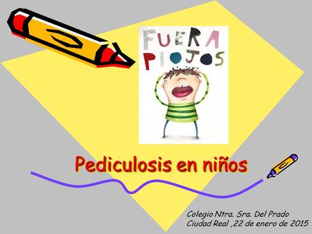 Pediculosis en niños Colegio Ntra. Sra. Del Prado Ciudad Real ,22 de enero de 2015.